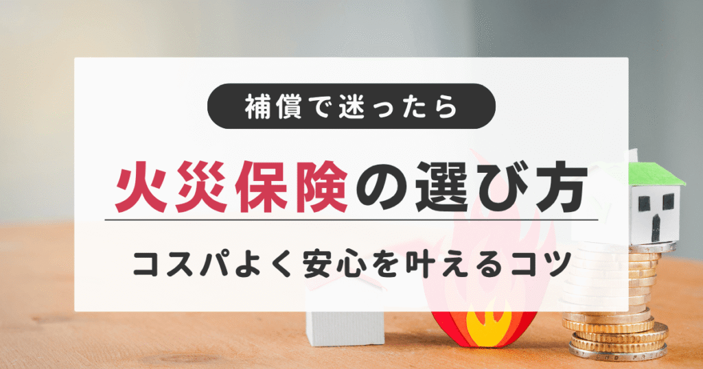 安心とお得をどちらも叶えるための火災保険の選び方│補償と保証について解説