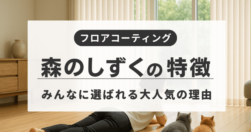 フロアコーティングの効果と森のしずくが取り扱う2種類のフロアコーティング(ナノピークス、ナノガラスコート)を紹介